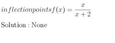 The inflection points of f(x)= x/(x+2) are None